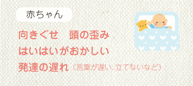 向きぐせ 頭の歪み はいはいがおかしい 発達の遅れ (言葉が遅い、立てないなど)