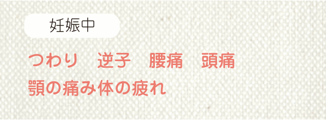つわり 逆子 腰痛 頭痛 顎の痛み体の疲れ